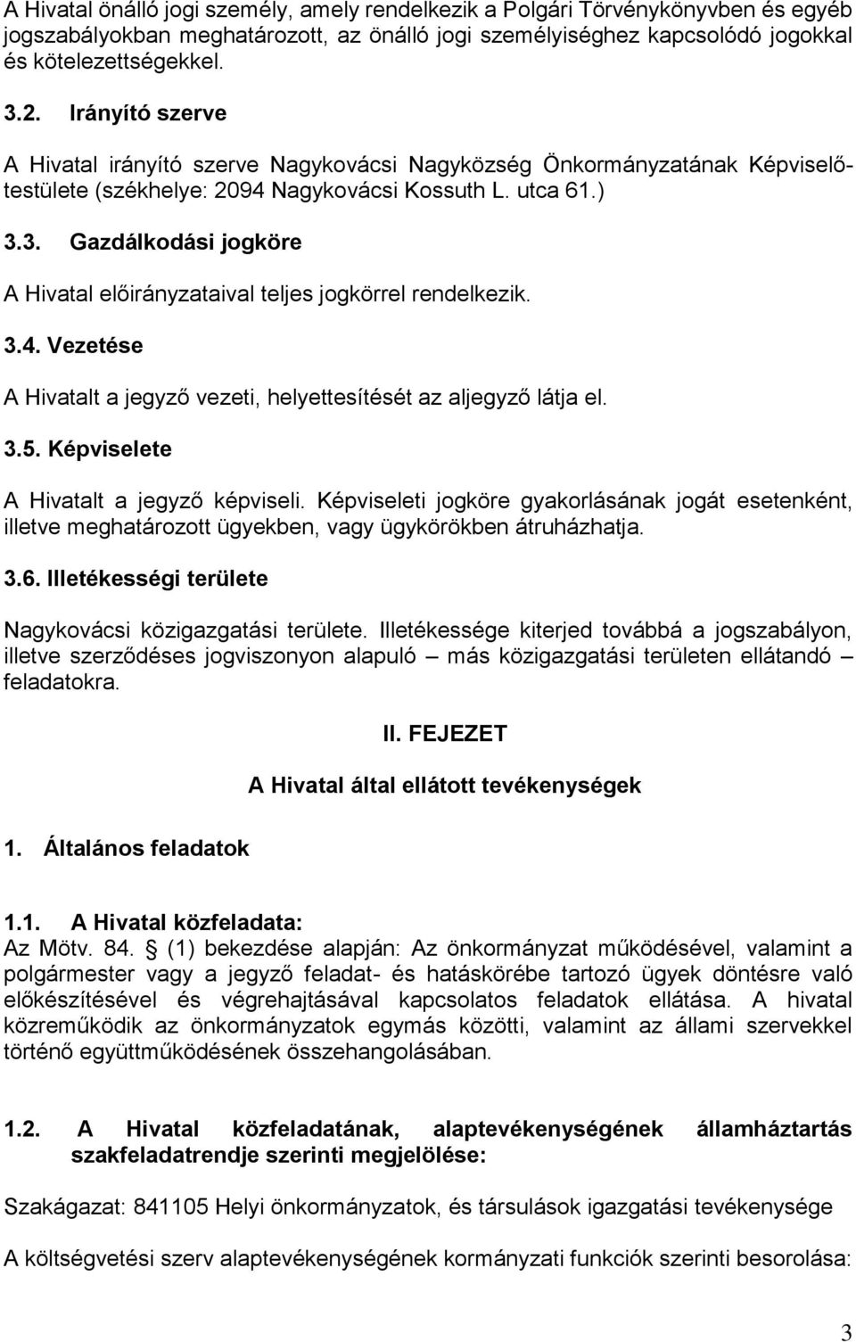 3. Gazdálkodási jogköre A Hivatal előirányzataival teljes jogkörrel rendelkezik. 3.4. Vezetése A Hivatalt a jegyző vezeti, helyettesítését az aljegyző látja el. 3.5.