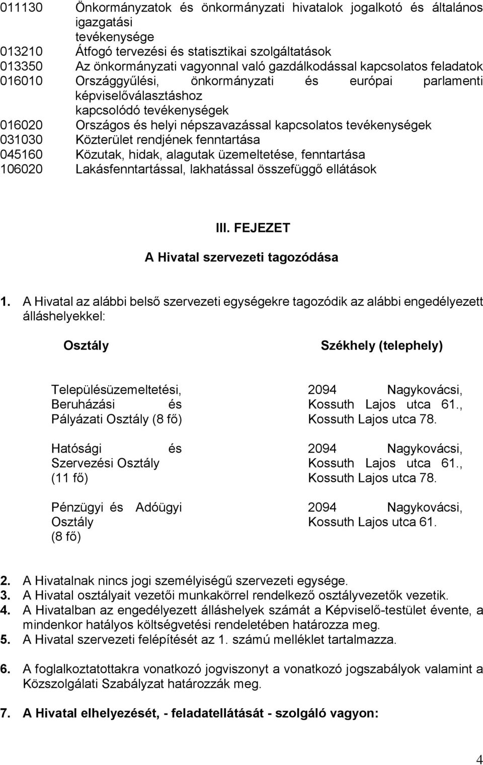 tevékenységek 031030 Közterület rendjének fenntartása 045160 Közutak, hidak, alagutak üzemeltetése, fenntartása 106020 Lakásfenntartással, lakhatással összefüggő ellátások III.