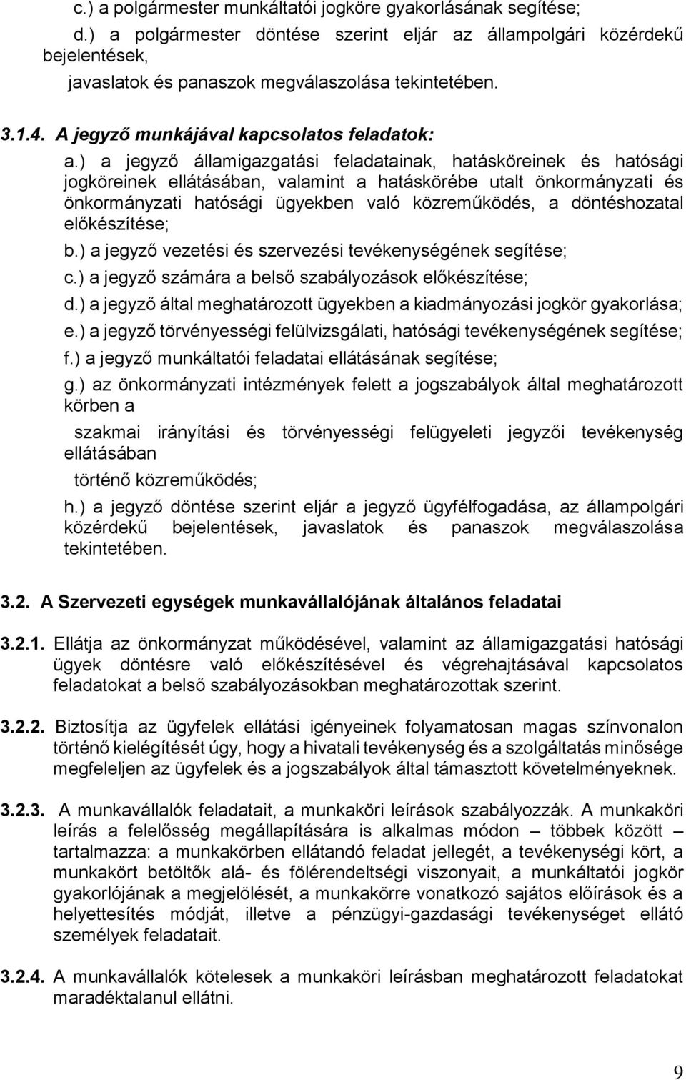 ) a jegyző államigazgatási feladatainak, hatásköreinek és hatósági jogköreinek ellátásában, valamint a hatáskörébe utalt önkormányzati és önkormányzati hatósági ügyekben való közreműködés, a