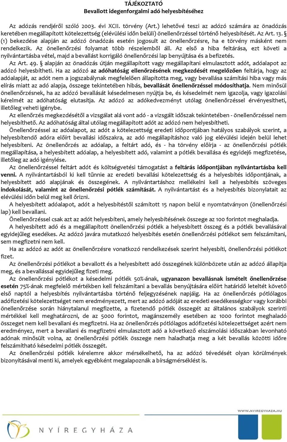 (1) bekezdése alapján az adózó önadózás esetén jogosult az önellenőrzésre, ha e törvény másként nem rendelkezik. Az önellenőrzési folyamat több részelemből áll.