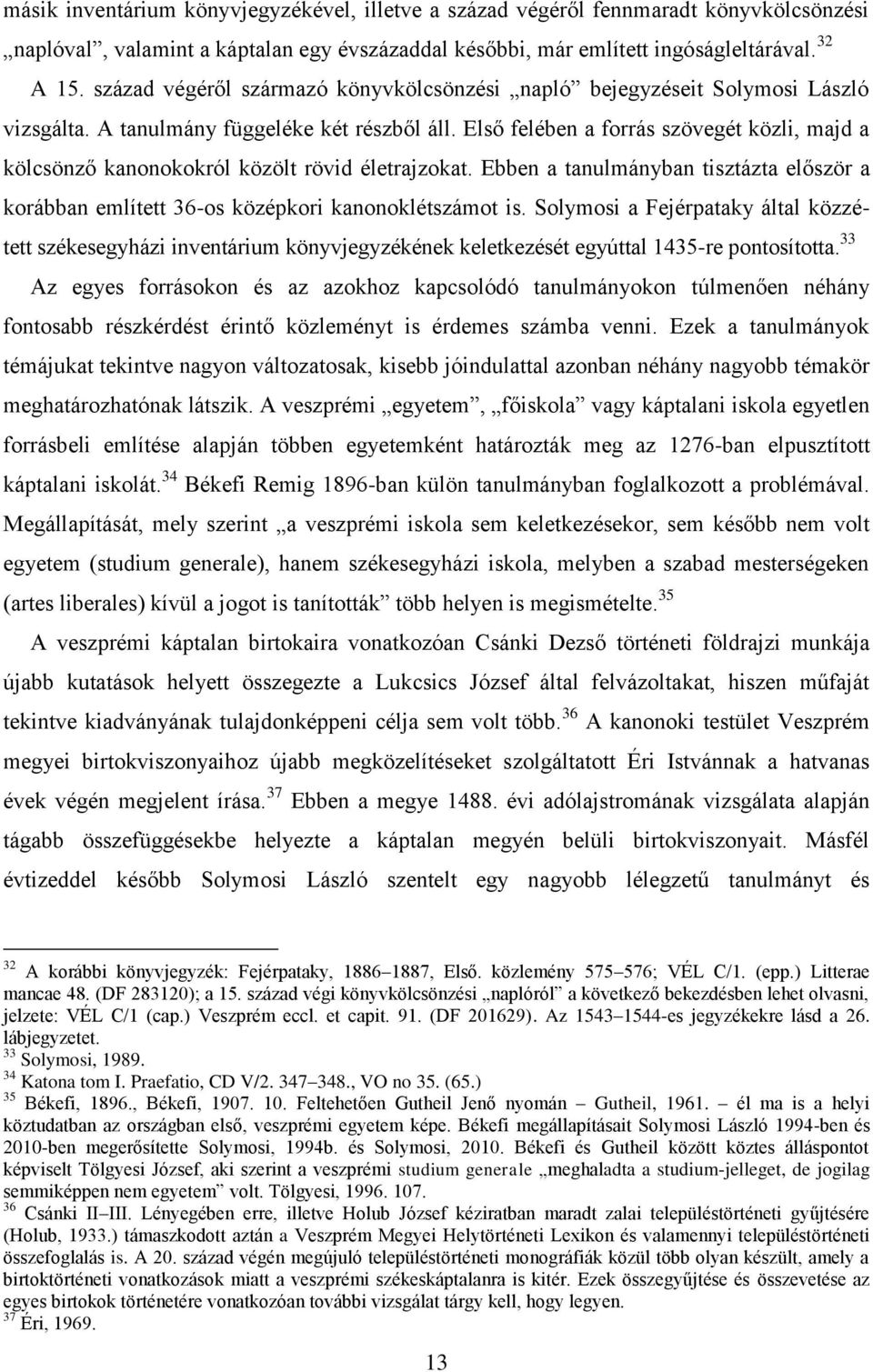 Első felében a forrás szövegét közli, majd a kölcsönző kanonokokról közölt rövid életrajzokat. Ebben a tanulmányban tisztázta először a korábban említett 36-os középkori kanonoklétszámot is.