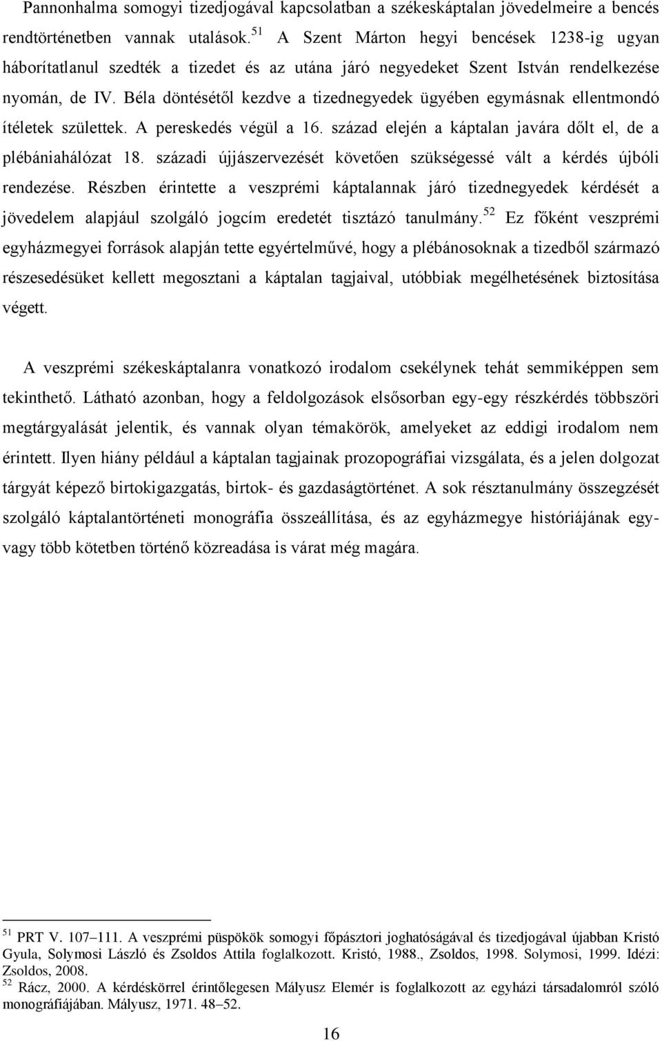 Béla döntésétől kezdve a tizednegyedek ügyében egymásnak ellentmondó ítéletek születtek. A pereskedés végül a 16. század elején a káptalan javára dőlt el, de a plébániahálózat 18.