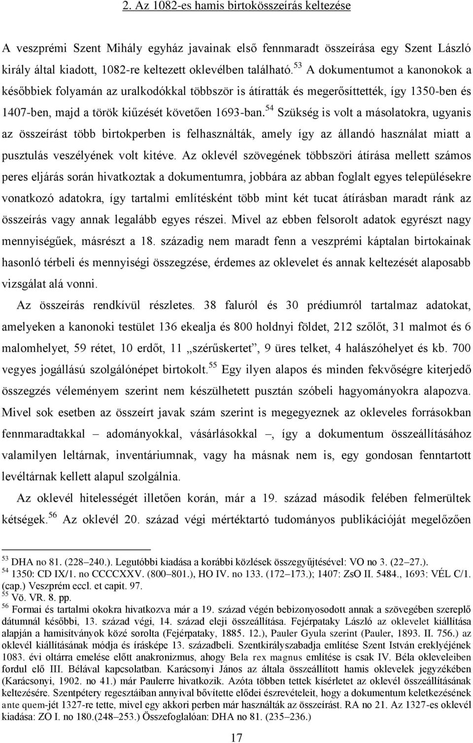 54 Szükség is volt a másolatokra, ugyanis az összeírást több birtokperben is felhasználták, amely így az állandó használat miatt a pusztulás veszélyének volt kitéve.