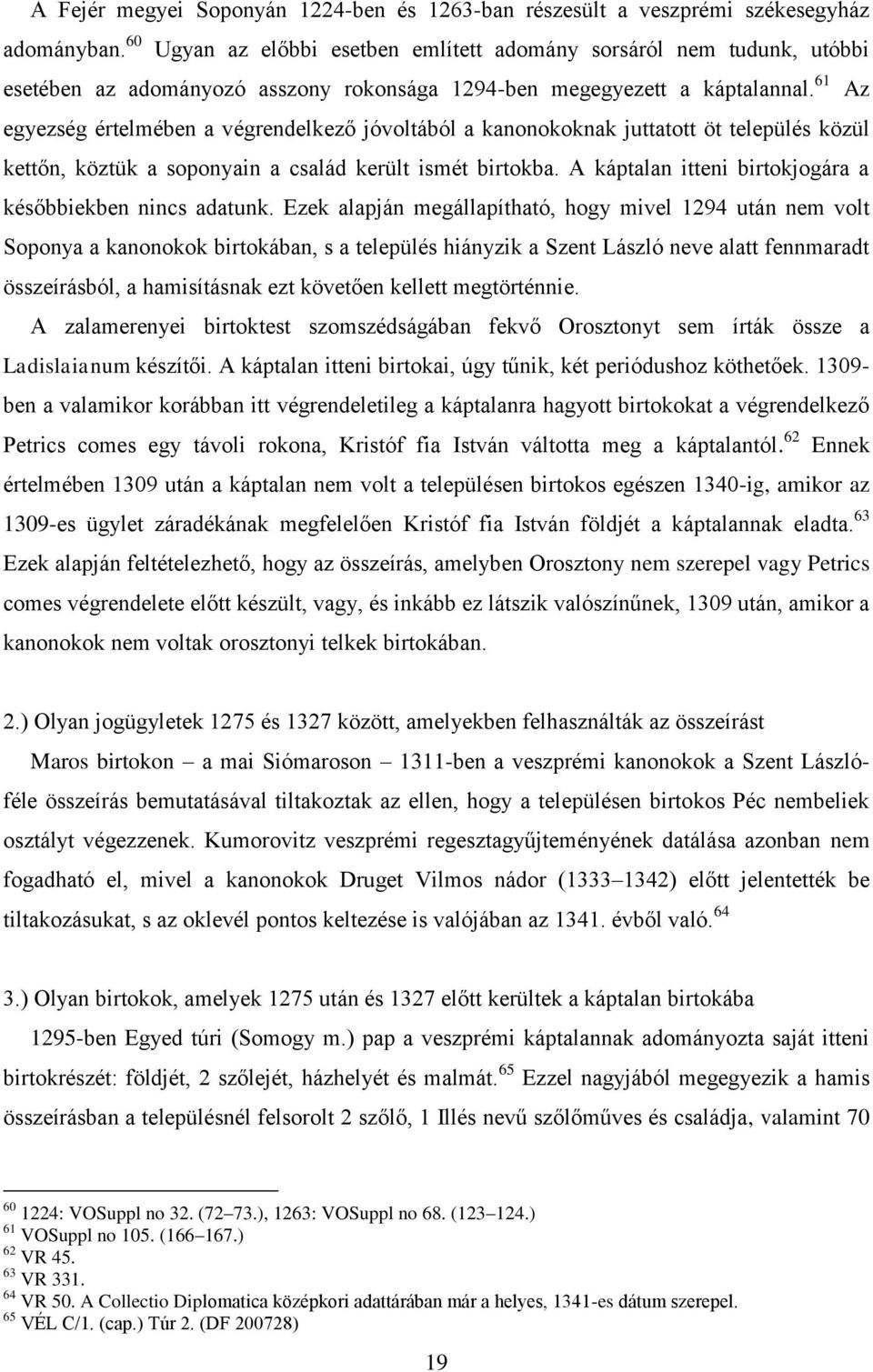 61 Az egyezség értelmében a végrendelkező jóvoltából a kanonokoknak juttatott öt település közül kettőn, köztük a soponyain a család került ismét birtokba.