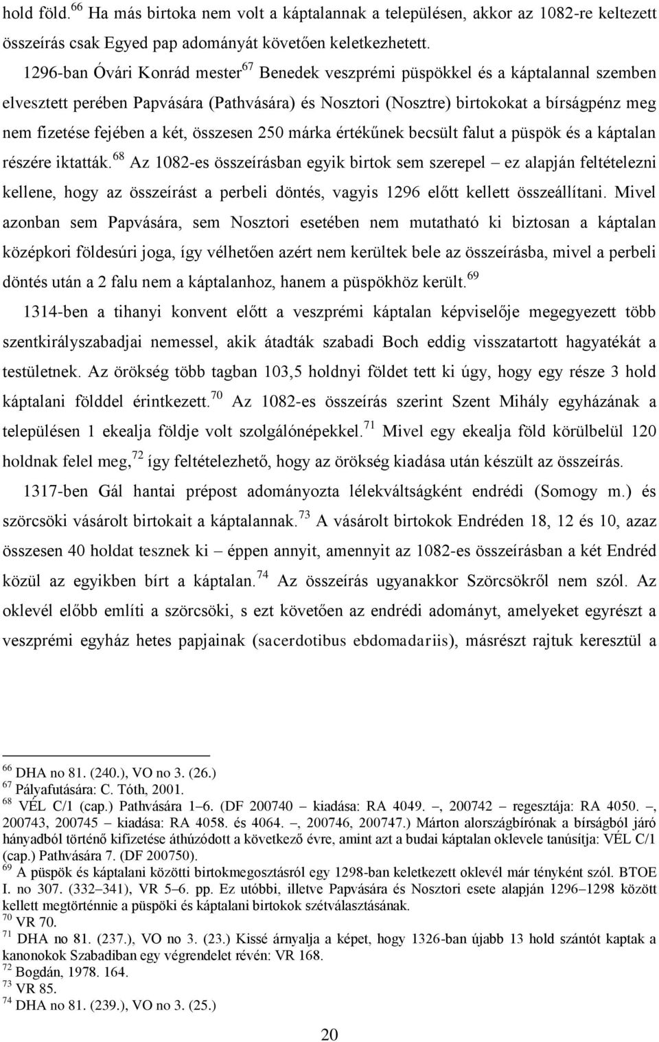 két, összesen 250 márka értékűnek becsült falut a püspök és a káptalan részére iktatták.