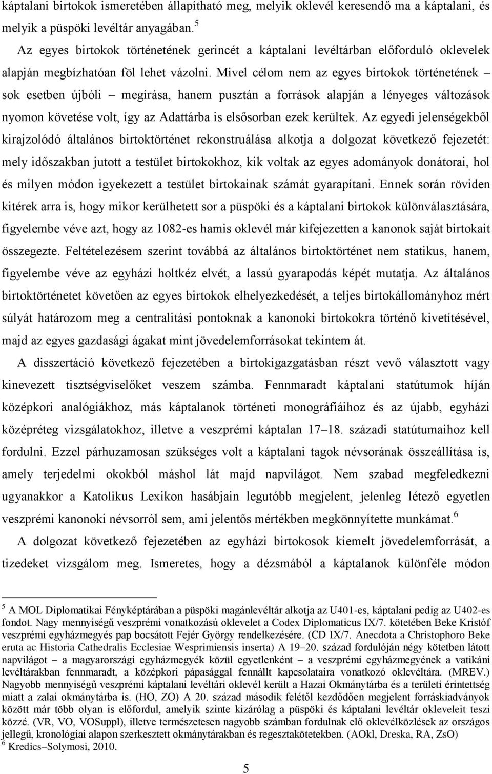 Mivel célom nem az egyes birtokok történetének sok esetben újbóli megírása, hanem pusztán a források alapján a lényeges változások nyomon követése volt, így az Adattárba is elsősorban ezek kerültek.