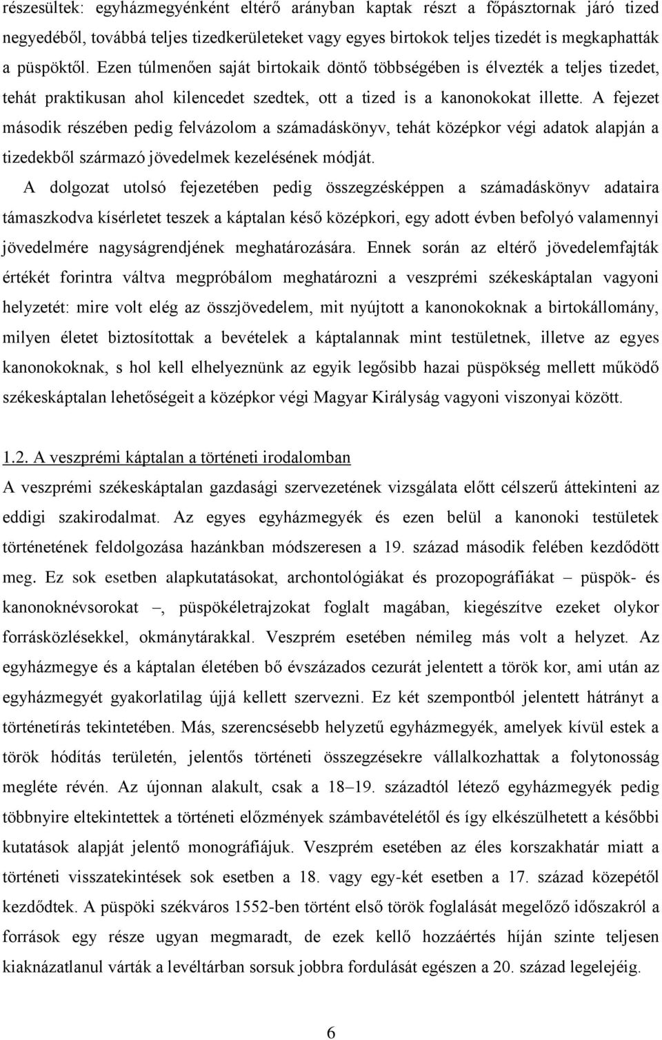 A fejezet második részében pedig felvázolom a számadáskönyv, tehát középkor végi adatok alapján a tizedekből származó jövedelmek kezelésének módját.