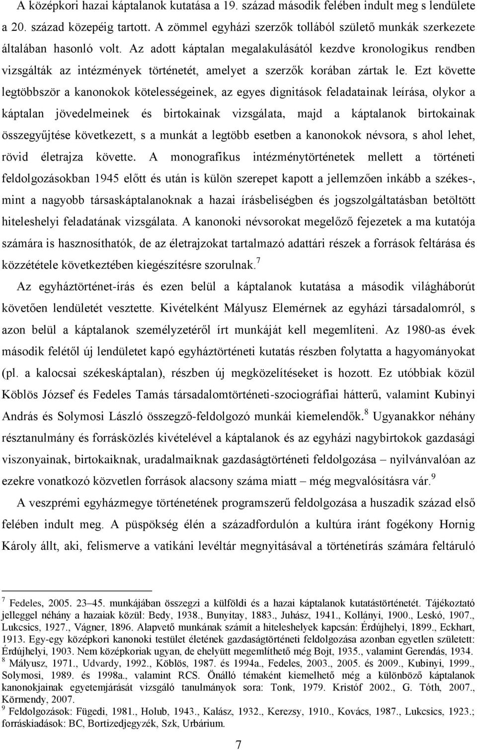 Az adott káptalan megalakulásától kezdve kronologikus rendben vizsgálták az intézmények történetét, amelyet a szerzők korában zártak le.