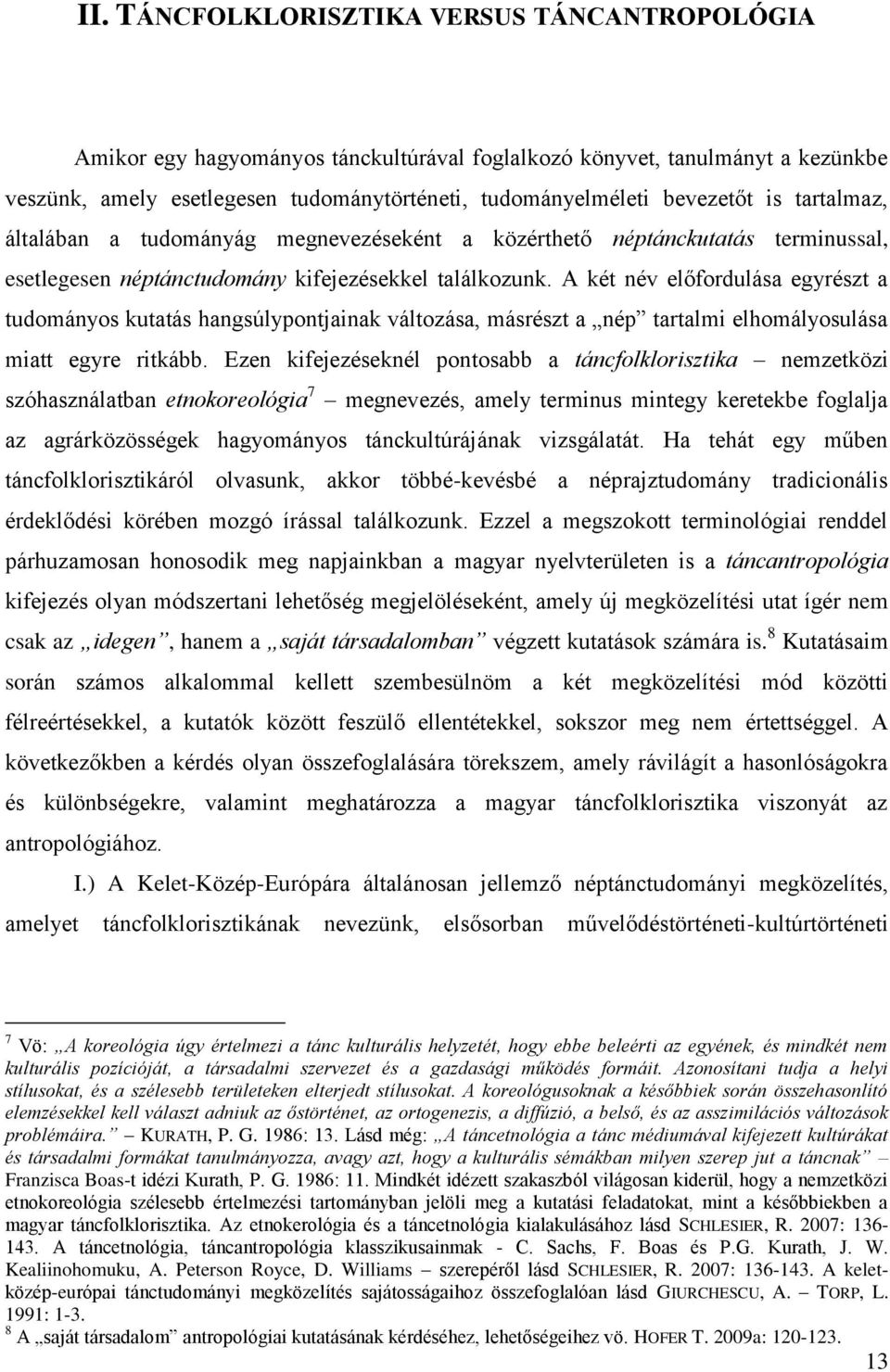 A két név előfordulása egyrészt a tudományos kutatás hangsúlypontjainak változása, másrészt a nép tartalmi elhomályosulása miatt egyre ritkább.