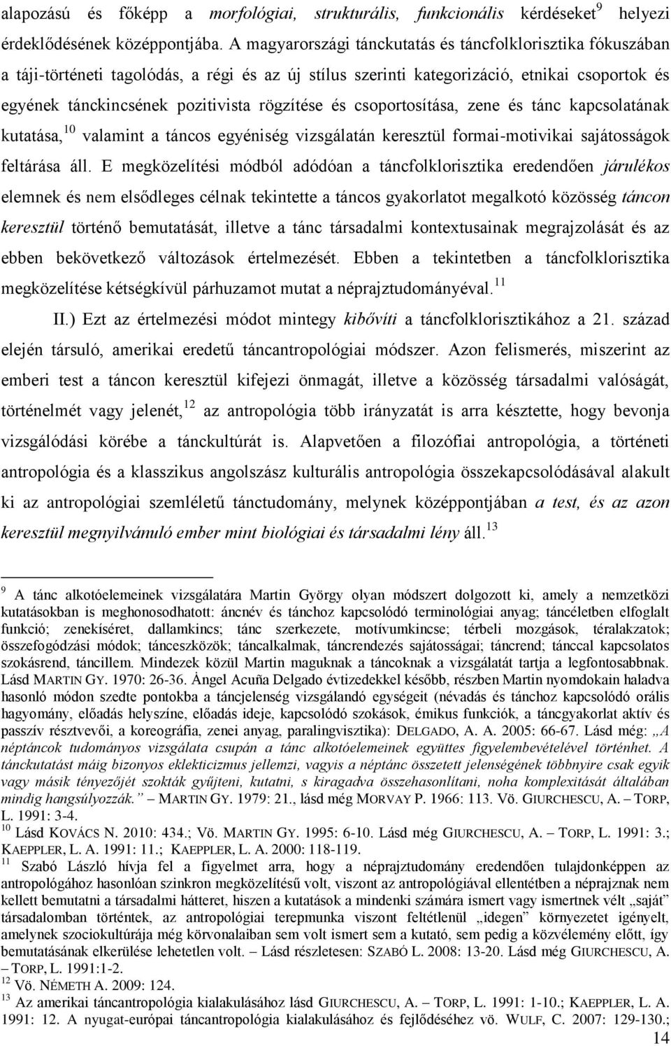 rögzítése és csoportosítása, zene és tánc kapcsolatának kutatása, 10 valamint a táncos egyéniség vizsgálatán keresztül formai-motivikai sajátosságok feltárása áll.