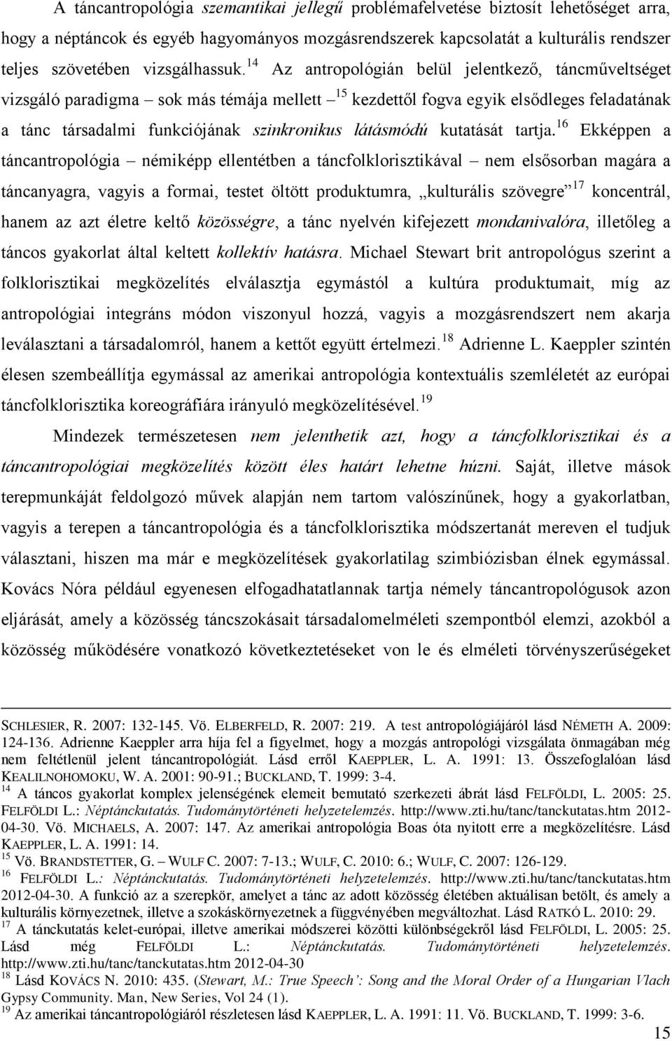 14 Az antropológián belül jelentkező, táncműveltséget vizsgáló paradigma sok más témája mellett 15 kezdettől fogva egyik elsődleges feladatának a tánc társadalmi funkciójának szinkronikus látásmódú