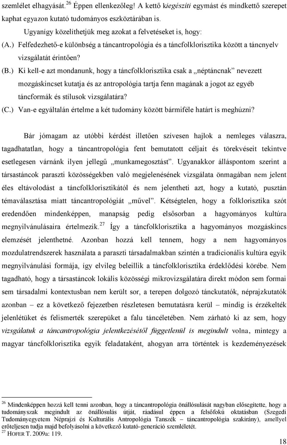 ) Ki kell-e azt mondanunk, hogy a táncfolklorisztika csak a néptáncnak nevezett mozgáskincset kutatja és az antropológia tartja fenn magának a jogot az egyéb táncformák és stílusok vizsgálatára? (C.