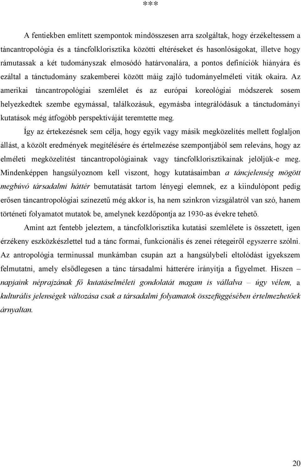 Az amerikai táncantropológiai szemlélet és az európai koreológiai módszerek sosem helyezkedtek szembe egymással, találkozásuk, egymásba integrálódásuk a tánctudományi kutatások még átfogóbb