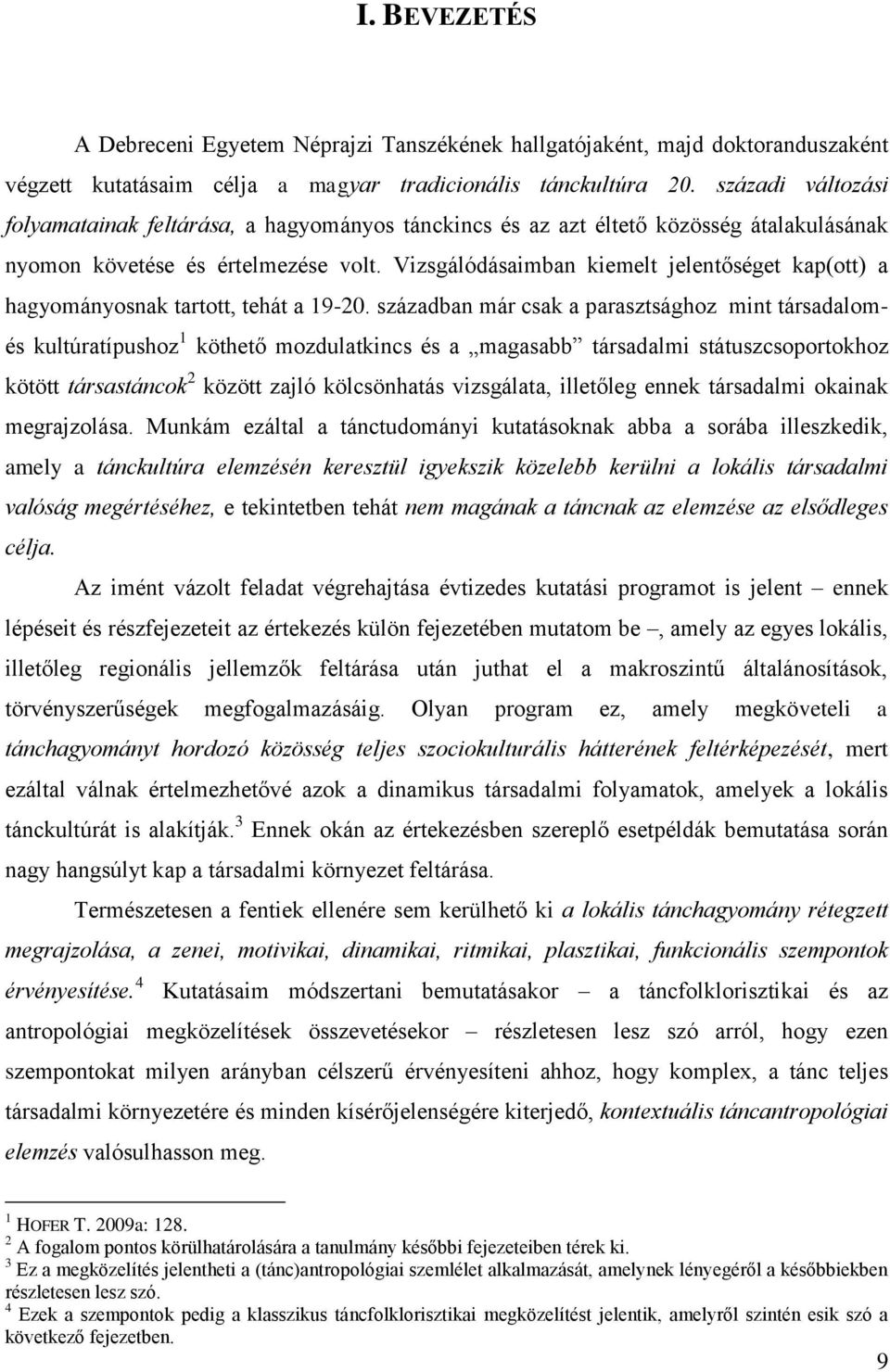 Vizsgálódásaimban kiemelt jelentőséget kap(ott) a hagyományosnak tartott, tehát a 19-20.