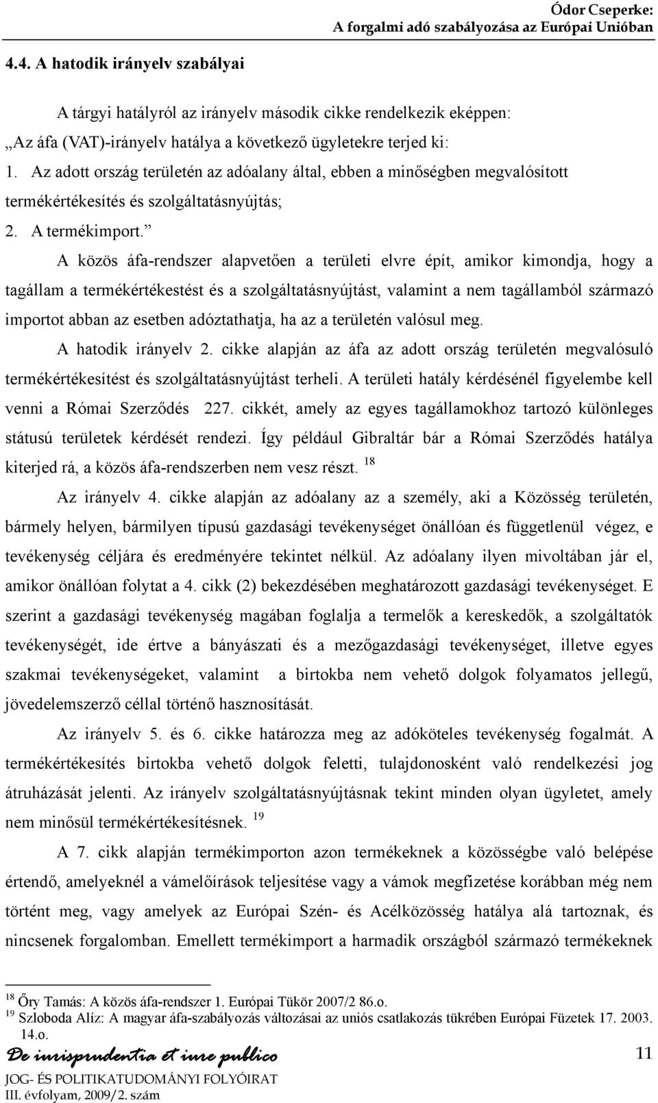 A közös áfa-rendszer alapvetően a területi elvre épít, amikor kimondja, hogy a tagállam a termékértékestést és a szolgáltatásnyújtást, valamint a nem tagállamból származó importot abban az esetben