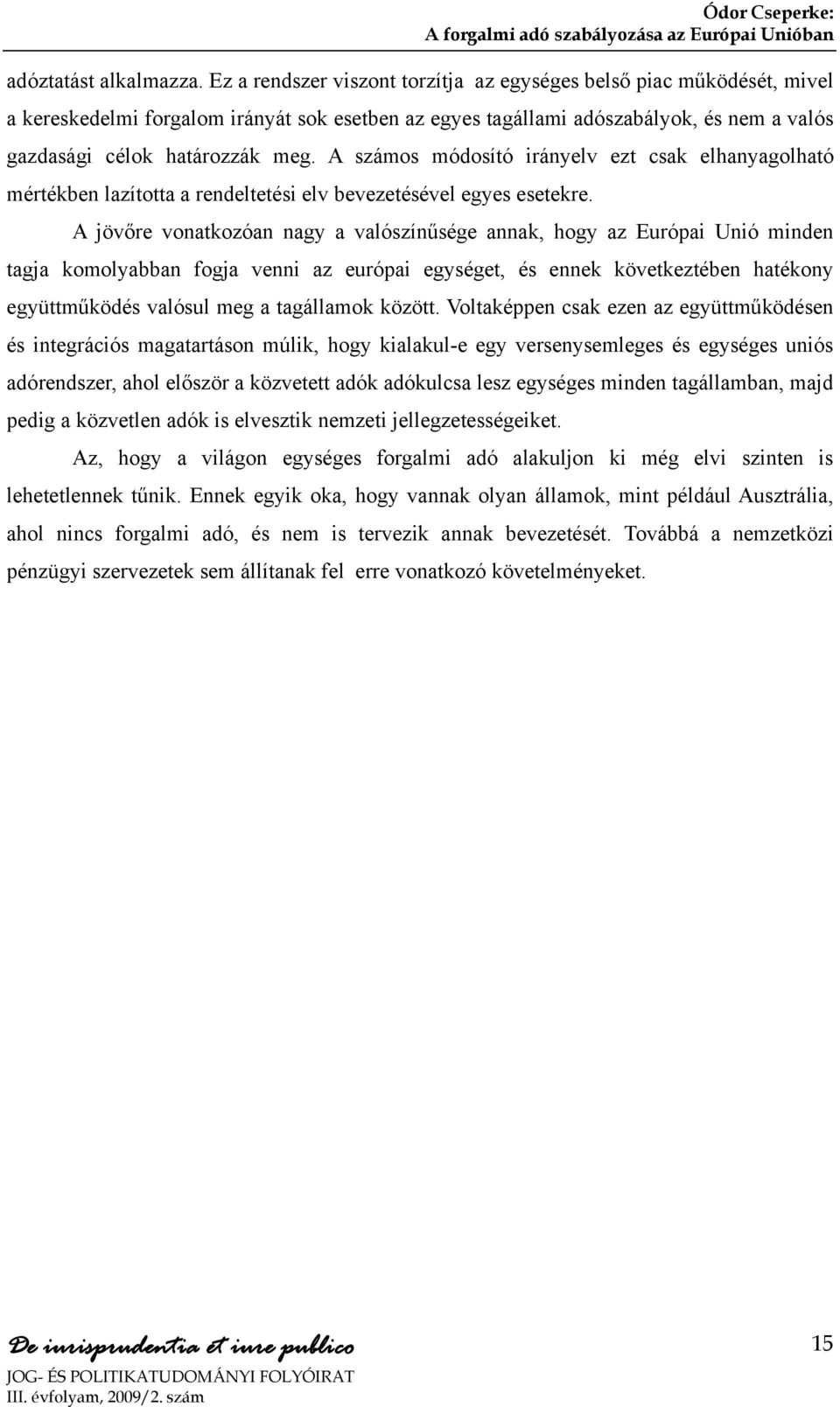 A számos módosító irányelv ezt csak elhanyagolható mértékben lazította a rendeltetési elv bevezetésével egyes esetekre.