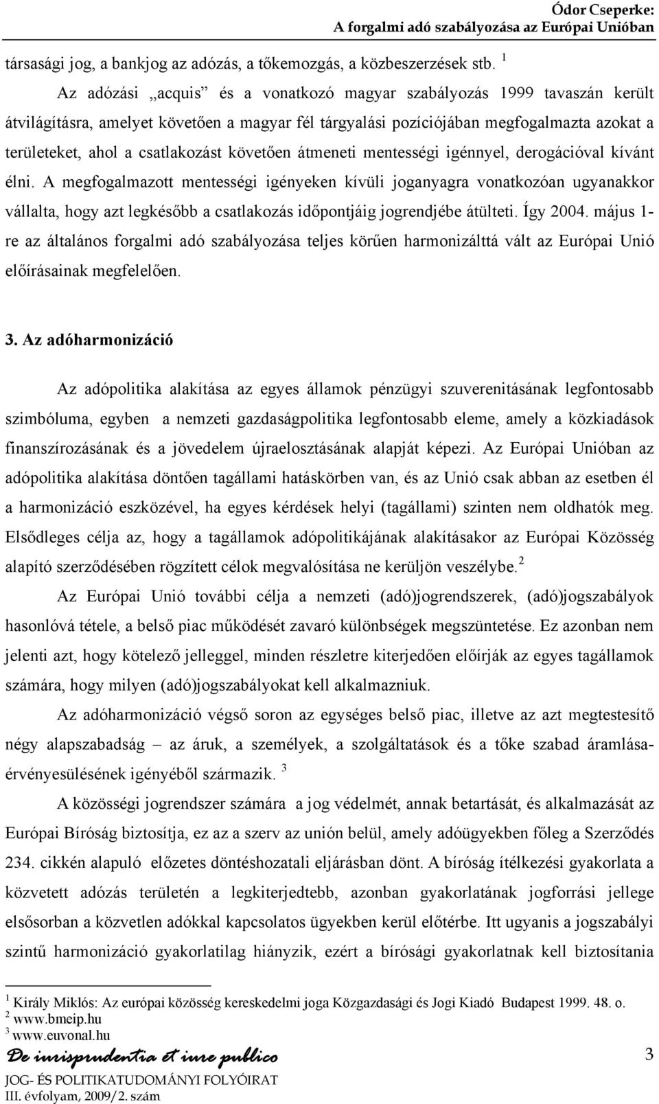 követően átmeneti mentességi igénnyel, derogációval kívánt élni.