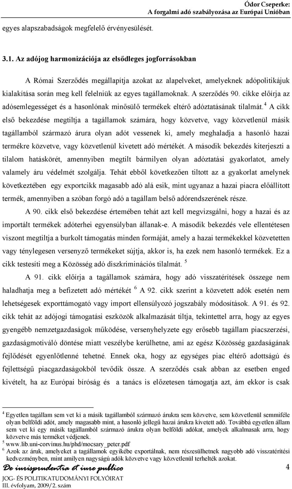 A szerződés 90. cikke előírja az adósemlegességet és a hasonlónak minősülő termékek eltérő adóztatásának tilalmát.