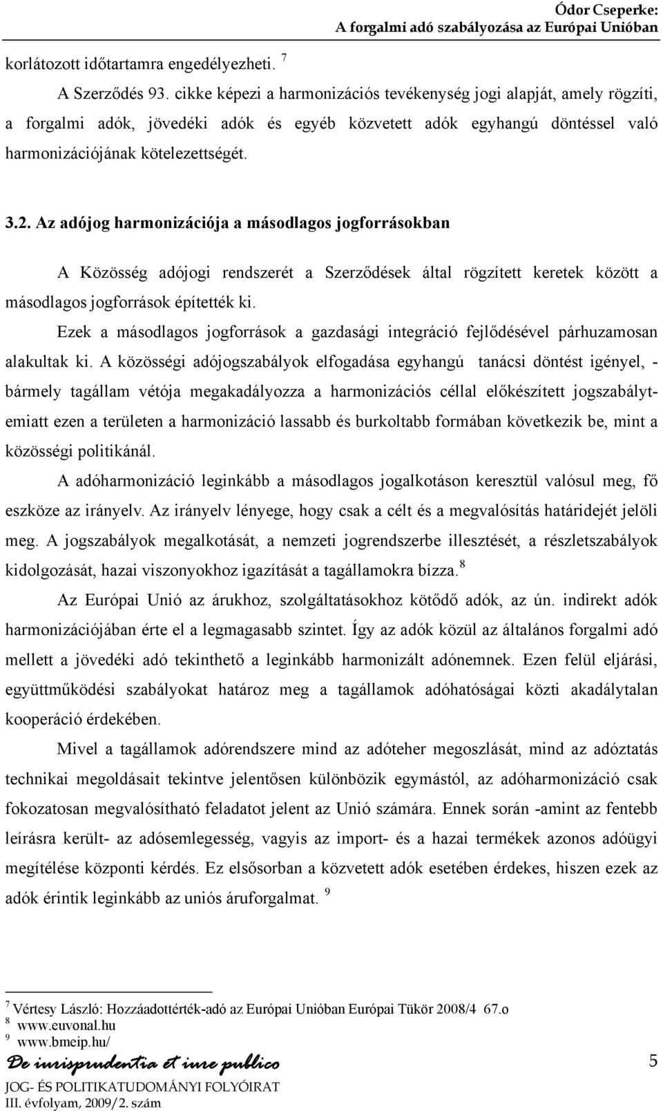 Az adójog harmonizációja a másodlagos jogforrásokban A Közösség adójogi rendszerét a Szerződések által rögzített keretek között a másodlagos jogforrások építették ki.