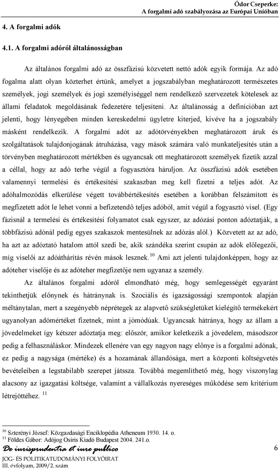 feladatok megoldásának fedezetére teljesíteni. Az általánosság a definícióban azt jelenti, hogy lényegében minden kereskedelmi ügyletre kiterjed, kivéve ha a jogszabály másként rendelkezik.