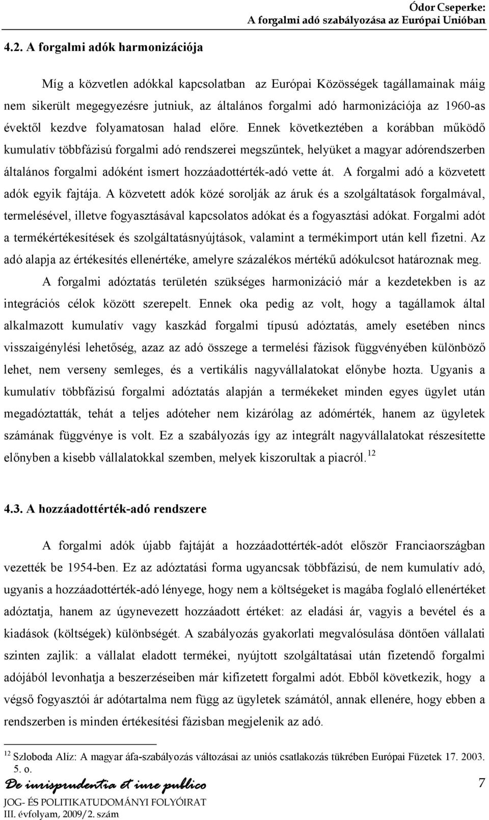 Ennek következtében a korábban működő kumulatív többfázisú forgalmi adó rendszerei megszűntek, helyüket a magyar adórendszerben általános forgalmi adóként ismert hozzáadottérték-adó vette át.