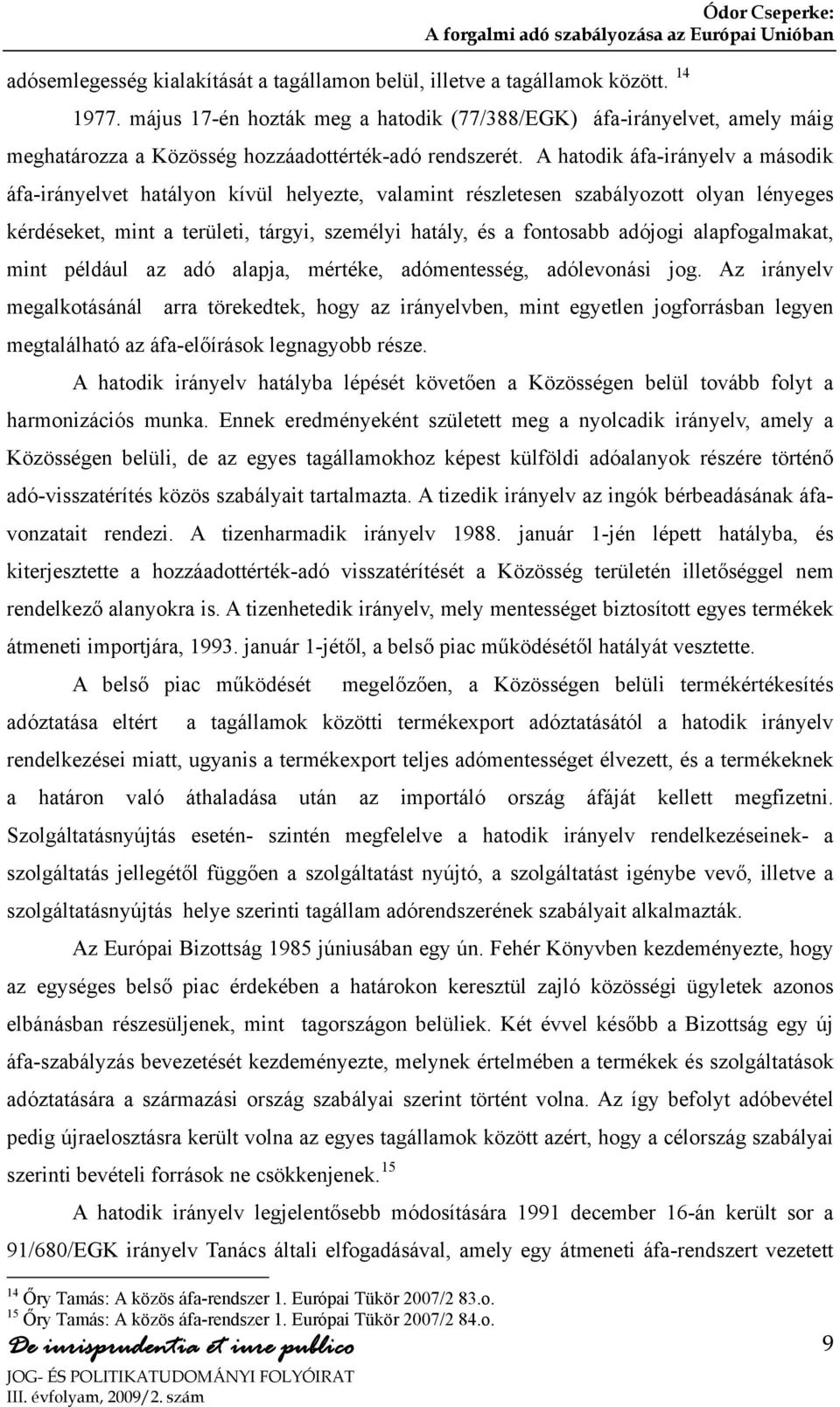 A hatodik áfa-irányelv a második áfa-irányelvet hatályon kívül helyezte, valamint részletesen szabályozott olyan lényeges kérdéseket, mint a területi, tárgyi, személyi hatály, és a fontosabb adójogi