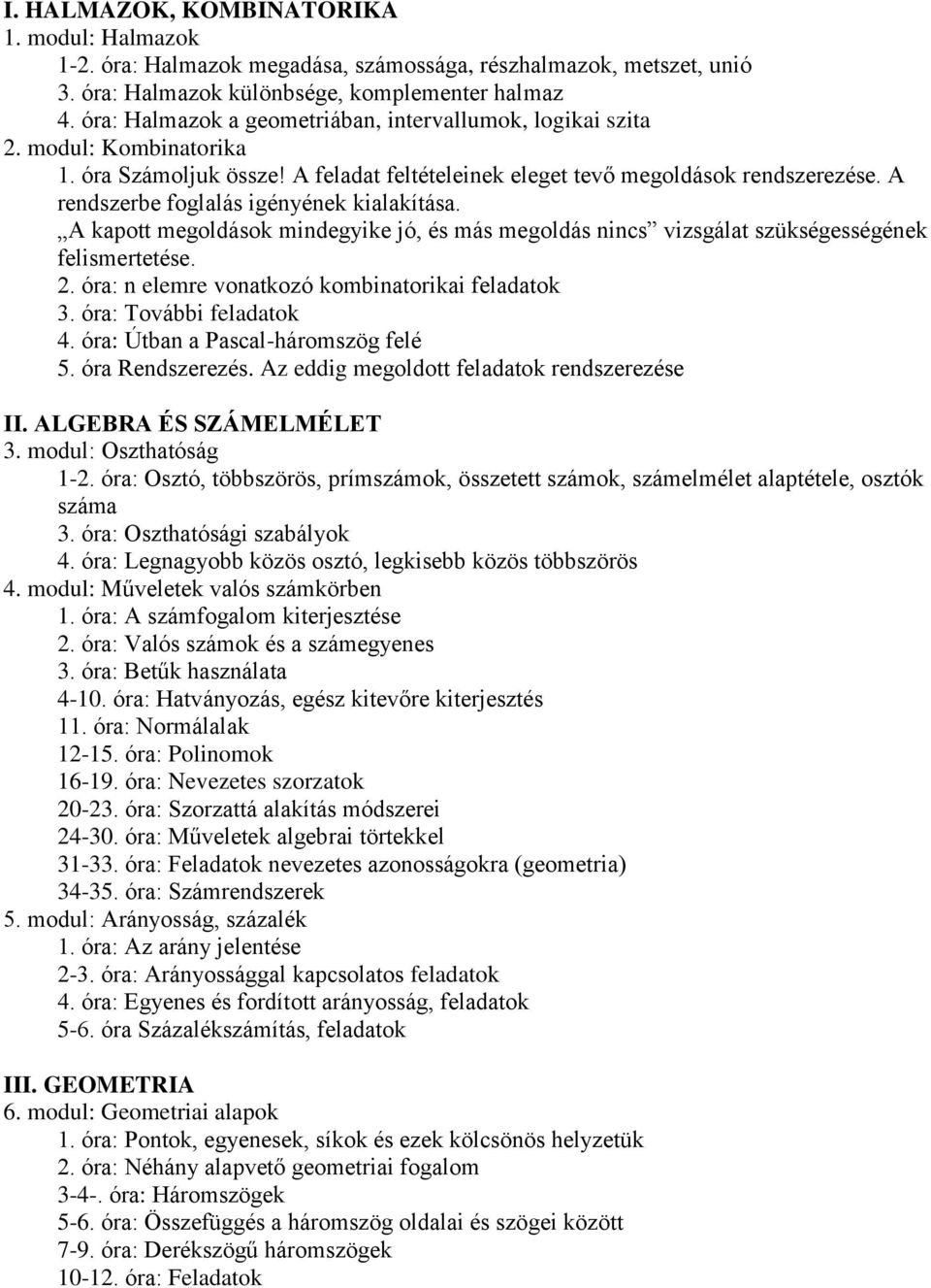 A rendszerbe foglalás igényének kialakítása. A kapott megoldások mindegyike jó, és más megoldás nincs vizsgálat szükségességének felismertetése. 2. óra: n elemre vonatkozó kombinatorikai feladatok 3.