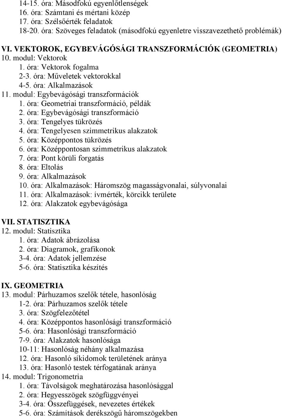 óra: Geometriai transzformáció, példák 2. óra: Egybevágósági transzformáció 3. óra: Tengelyes tükrözés 4. óra: Tengelyesen szimmetrikus alakzatok 5. óra: Középpontos tükrözés 6.