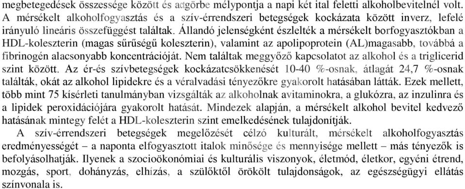 Állandó jelenségként észlelték a mérsékelt borfogyasztókban a HDL-koleszterin (magas sűrűségű koleszterin), valamint az apolipoprotein (AL)magasabb, továbbá a fibrinogén alacsonyabb koncentrációját.