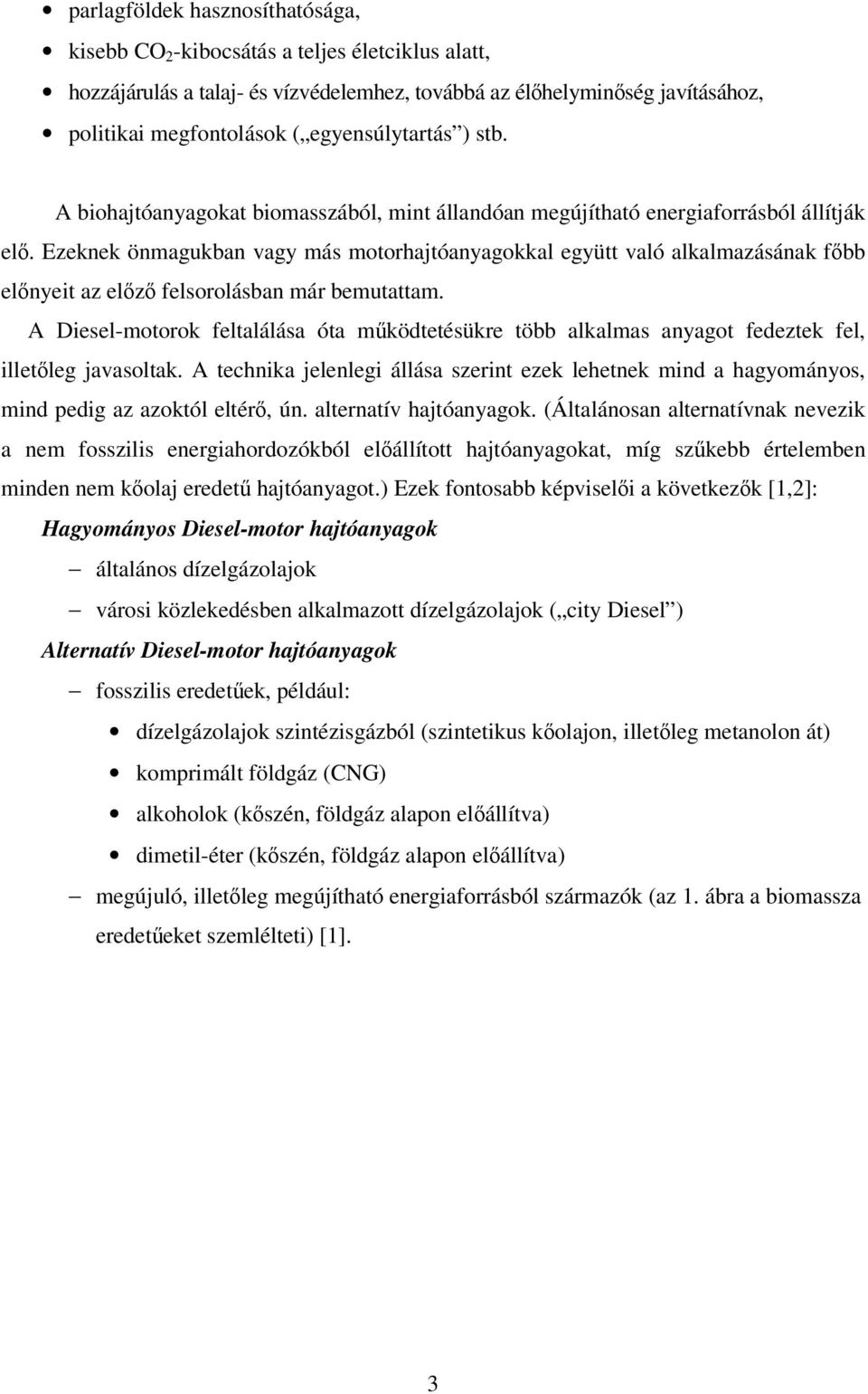 Ezeknek önmagukban vagy más motorhajtóanyagokkal együtt való alkalmazásának fbb elnyeit az elz felsorolásban már bemutattam.