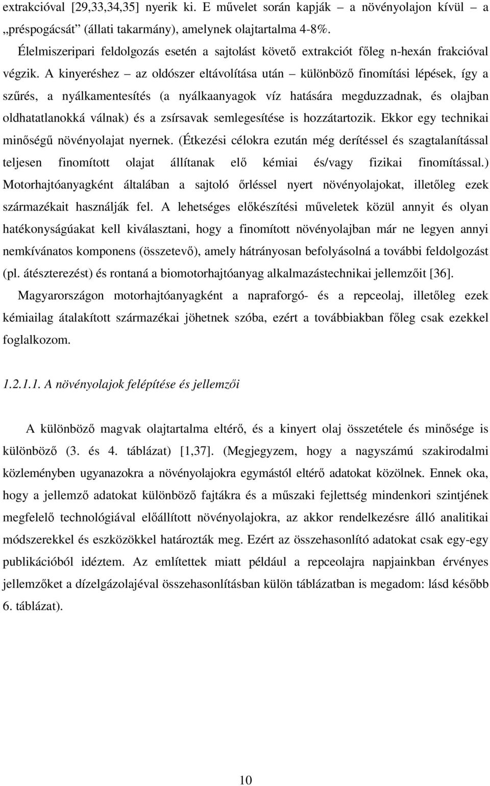 A kinyeréshez az oldószer eltávolítása után különböz finomítási lépések, így a szrés, a nyálkamentesítés (a nyálkaanyagok víz hatására megduzzadnak, és olajban oldhatatlanokká válnak) és a zsírsavak