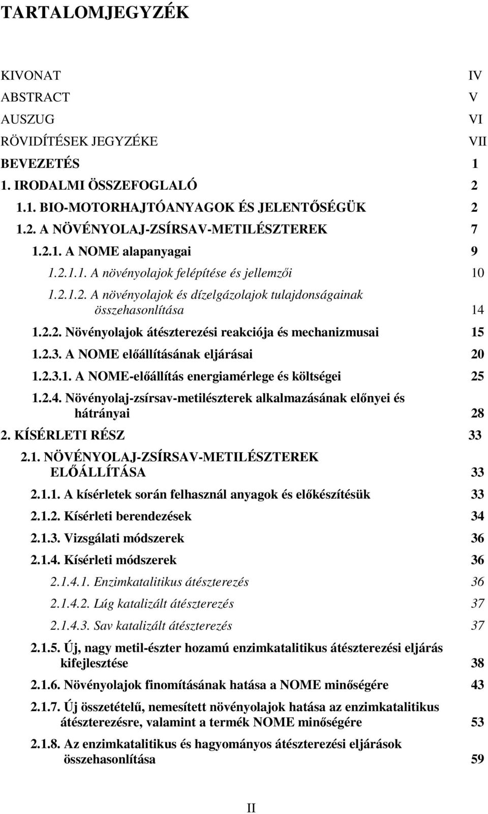 A NOME elállításának eljárásai 20 1.2.3.1. A NOME-elállítás energiamérlege és költségei 25 1.2.4. Növényolaj-zsírsav-metilészterek alkalmazásának elnyei és hátrányai 28 2. KÍSÉRLETI RÉSZ 33 2.1. NÖVÉNYOLAJ-ZSÍRSAV-METILÉSZTEREK ELÁLLÍTÁSA 33 2.