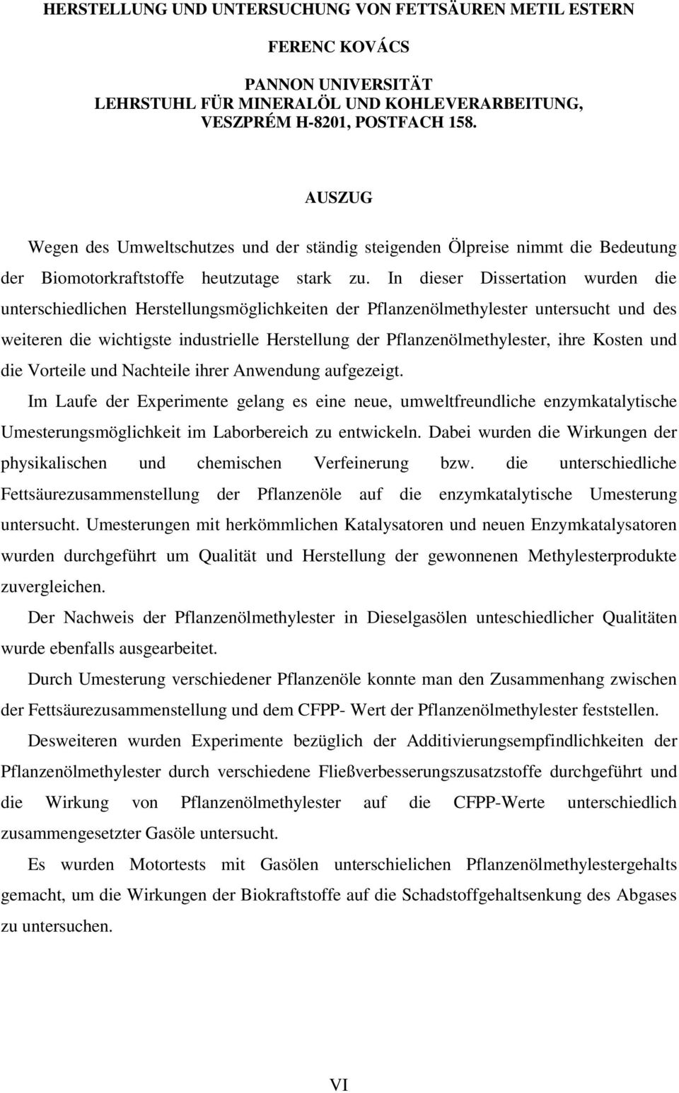 In dieser Dissertation wurden die unterschiedlichen Herstellungsmöglichkeiten der Pflanzenölmethylester untersucht und des weiteren die wichtigste industrielle Herstellung der Pflanzenölmethylester,