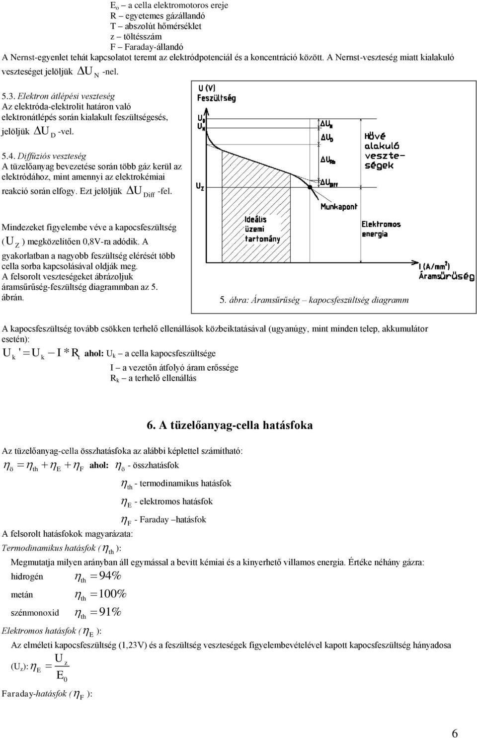 Elektron átlépési veszteség Az elektróda-elektrolit határon való elektronátlépés során kialakult feszültségesés, jelöljük U D -vel. 5.4.