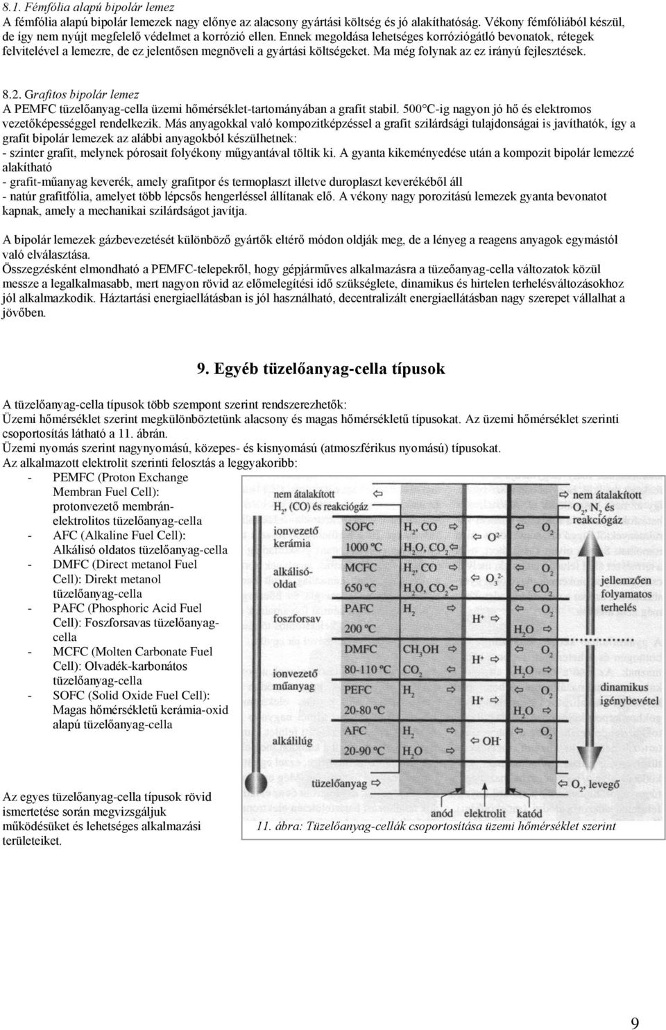 Ennek megoldása lehetséges korróziógátló bevonatok, rétegek felvitelével a lemezre, de ez jelentősen megnöveli a gyártási költségeket. Ma még folynak az ez irányú fejlesztések. 8.