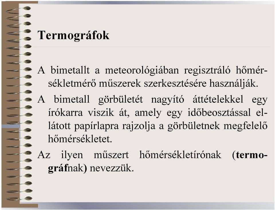 A bimetall görbületét nagyító áttételekkel egy írókarra viszik át, amely egy