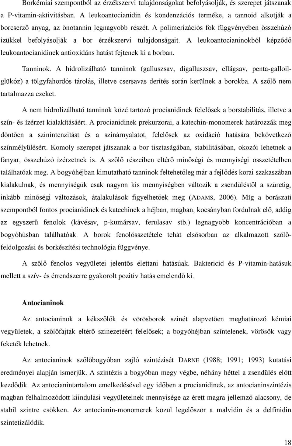 A polimerizációs fok függvényében összehúzó ízükkel befolyásolják a bor érzékszervi tulajdonságait. A leukoantocianinokból képződő leukoantocianidinek antioxidáns hatást fejtenek ki a borban.