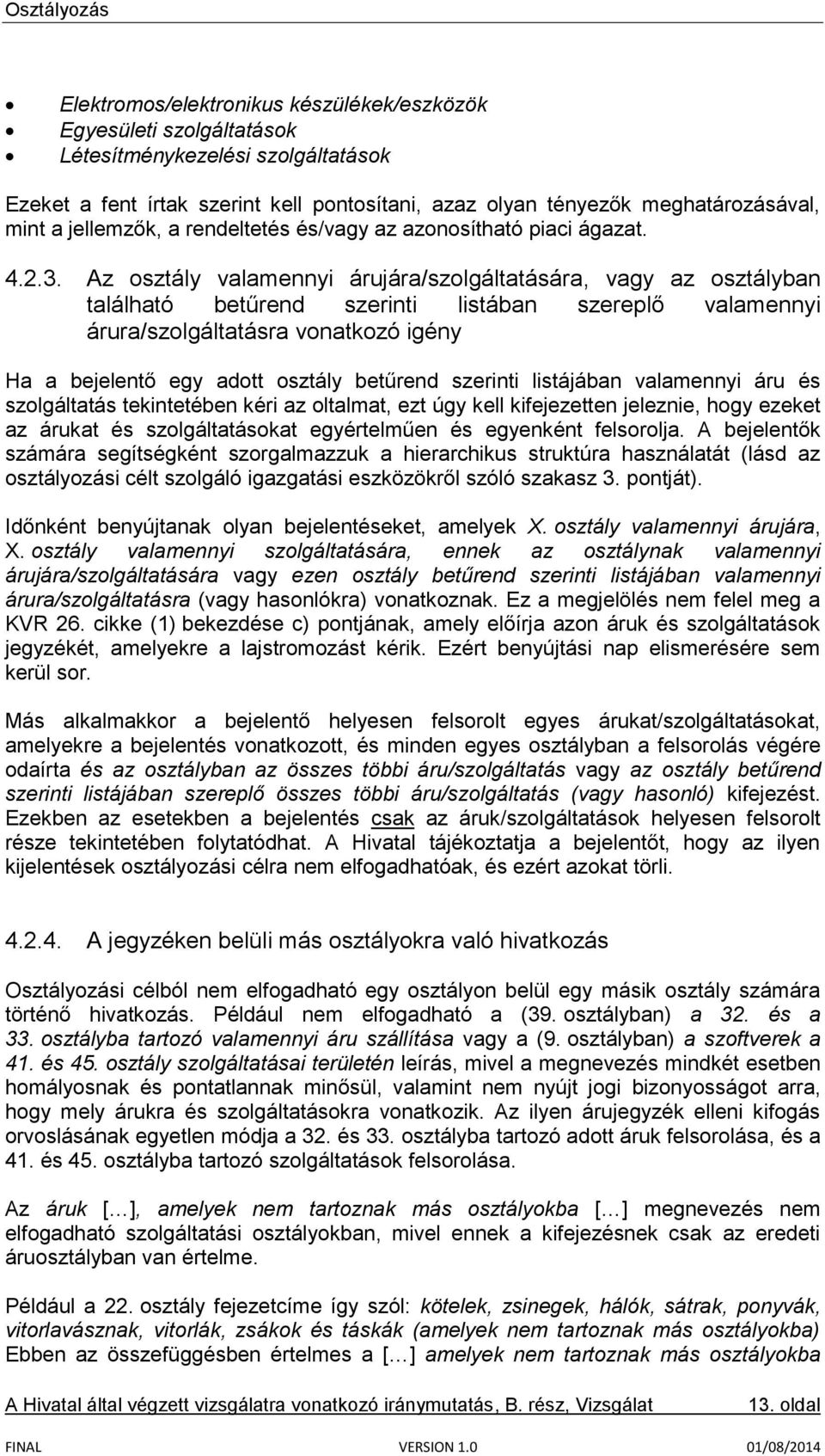 Az osztály valamennyi árujára/szolgáltatására, vagy az osztályban található betűrend szerinti listában szereplő valamennyi árura/szolgáltatásra vonatkozó igény Ha a bejelentő egy adott osztály