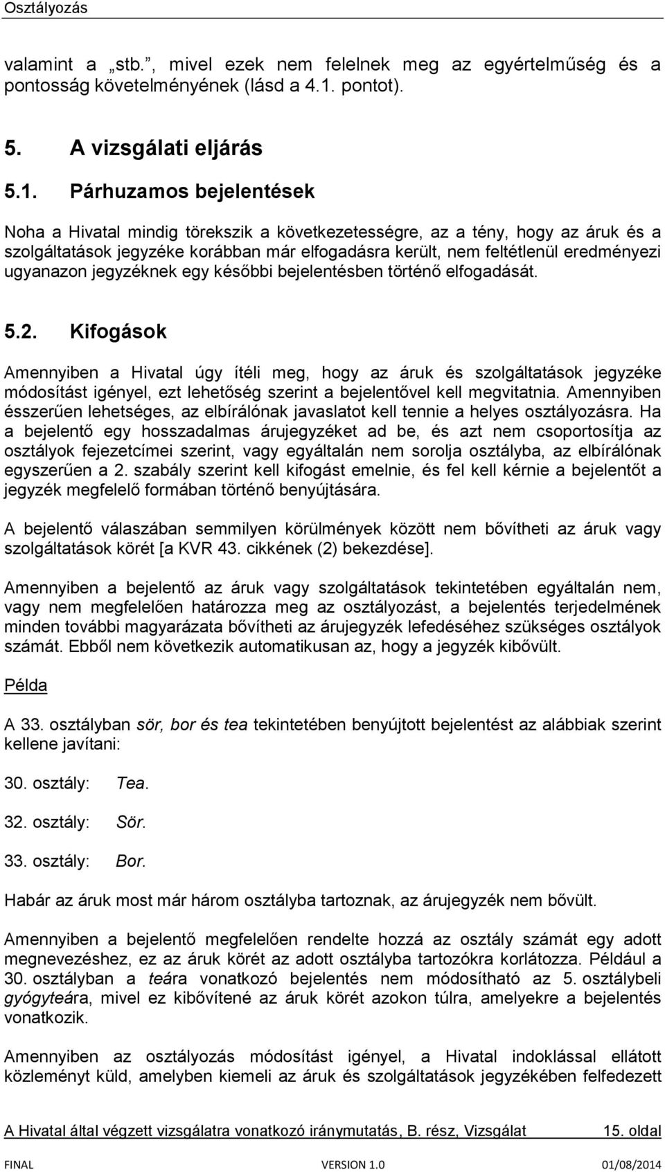 Párhuzamos bejelentések Noha a Hivatal mindig törekszik a következetességre, az a tény, hogy az áruk és a szolgáltatások jegyzéke korábban már elfogadásra került, nem feltétlenül eredményezi