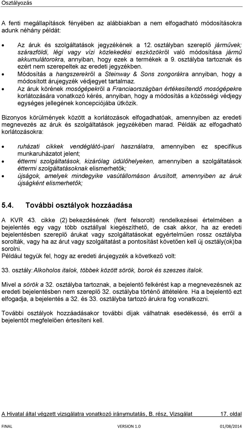 osztályba tartoznak és ezért nem szerepeltek az eredeti jegyzékben. Módosítás a hangszerekről a Steinway & Sons zongorákra annyiban, hogy a módosított árujegyzék védjegyet tartalmaz.