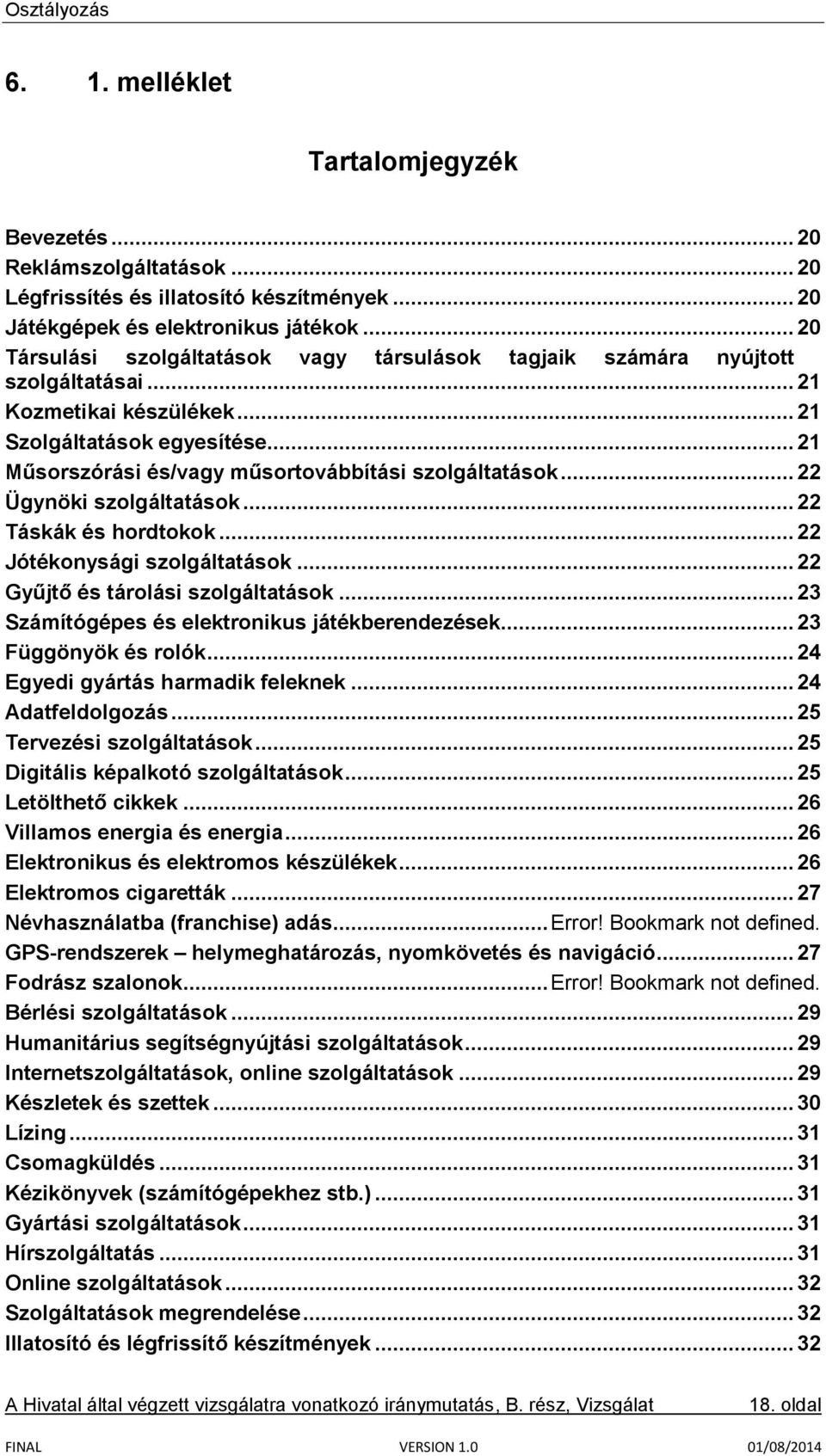 .. 21 Műsorszórási és/vagy műsortovábbítási szolgáltatások... 22 Ügynöki szolgáltatások... 22 Táskák és hordtokok... 22 Jótékonysági szolgáltatások... 22 Gyűjtő és tárolási szolgáltatások.