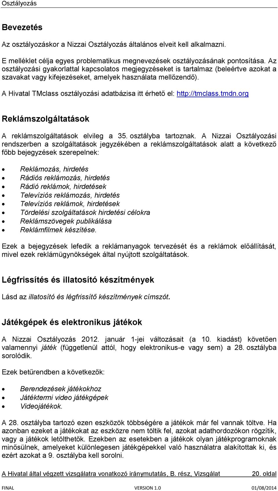 A Hivatal TMclass osztályozási adatbázisa itt érhető el: http://tmclass.tmdn.org Reklámszolgáltatások A reklámszolgáltatások elvileg a 35. osztályba tartoznak.