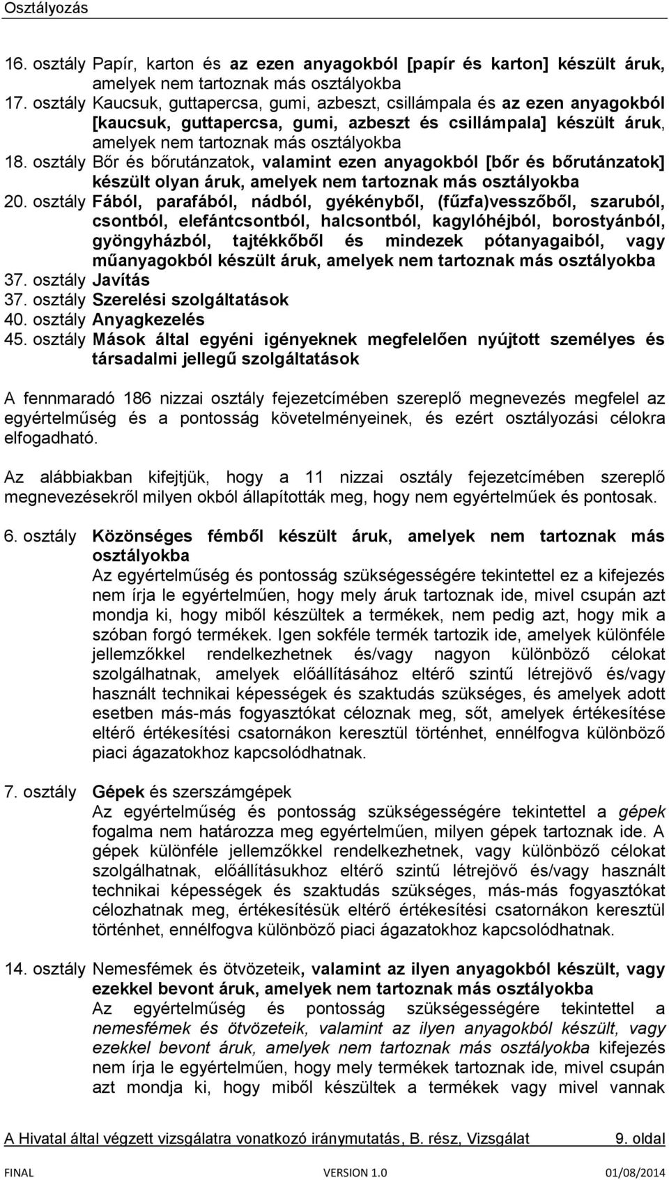 osztály Bőr és bőrutánzatok, valamint ezen anyagokból [bőr és bőrutánzatok] készült olyan áruk, amelyek nem tartoznak más osztályokba 20.