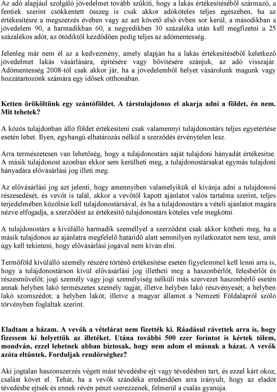 pedig teljes az adómentesség. Jelenleg már nem él az a kedvezmény, amely alapján ha a lakás értékesítéséből keletkező jövedelmet lakás vásárlására, építésére vagy bővítésére szánjuk, az adó visszajár.