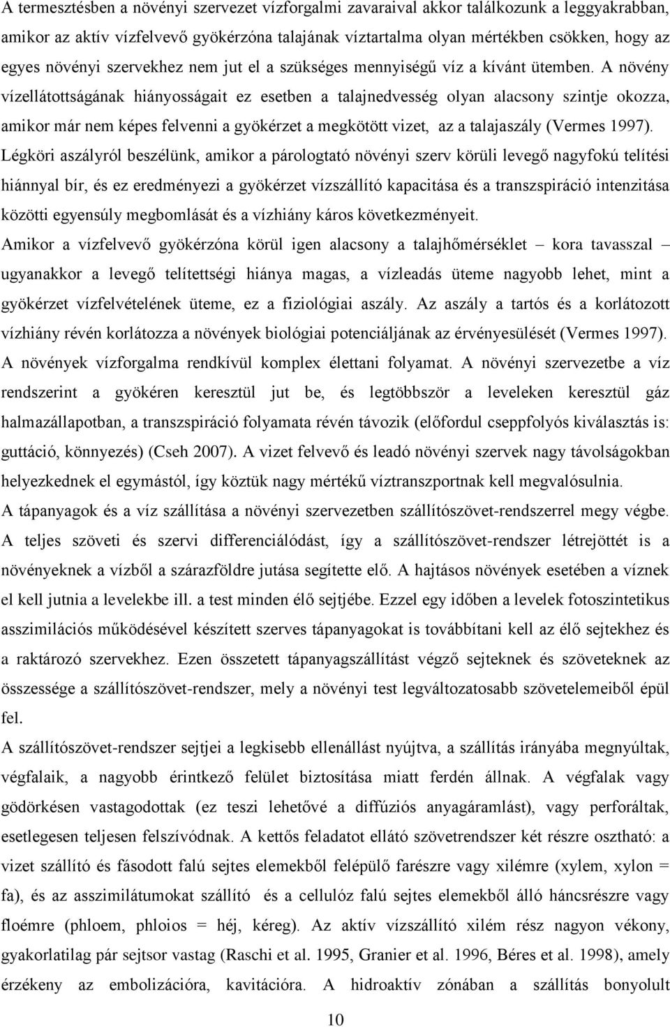 A növény vízellátottságának hiányosságait ez esetben a talajnedvesség olyan alacsony szintje okozza, amikor már nem képes felvenni a gyökérzet a megkötött vizet, az a talajaszály (Vermes 1997).