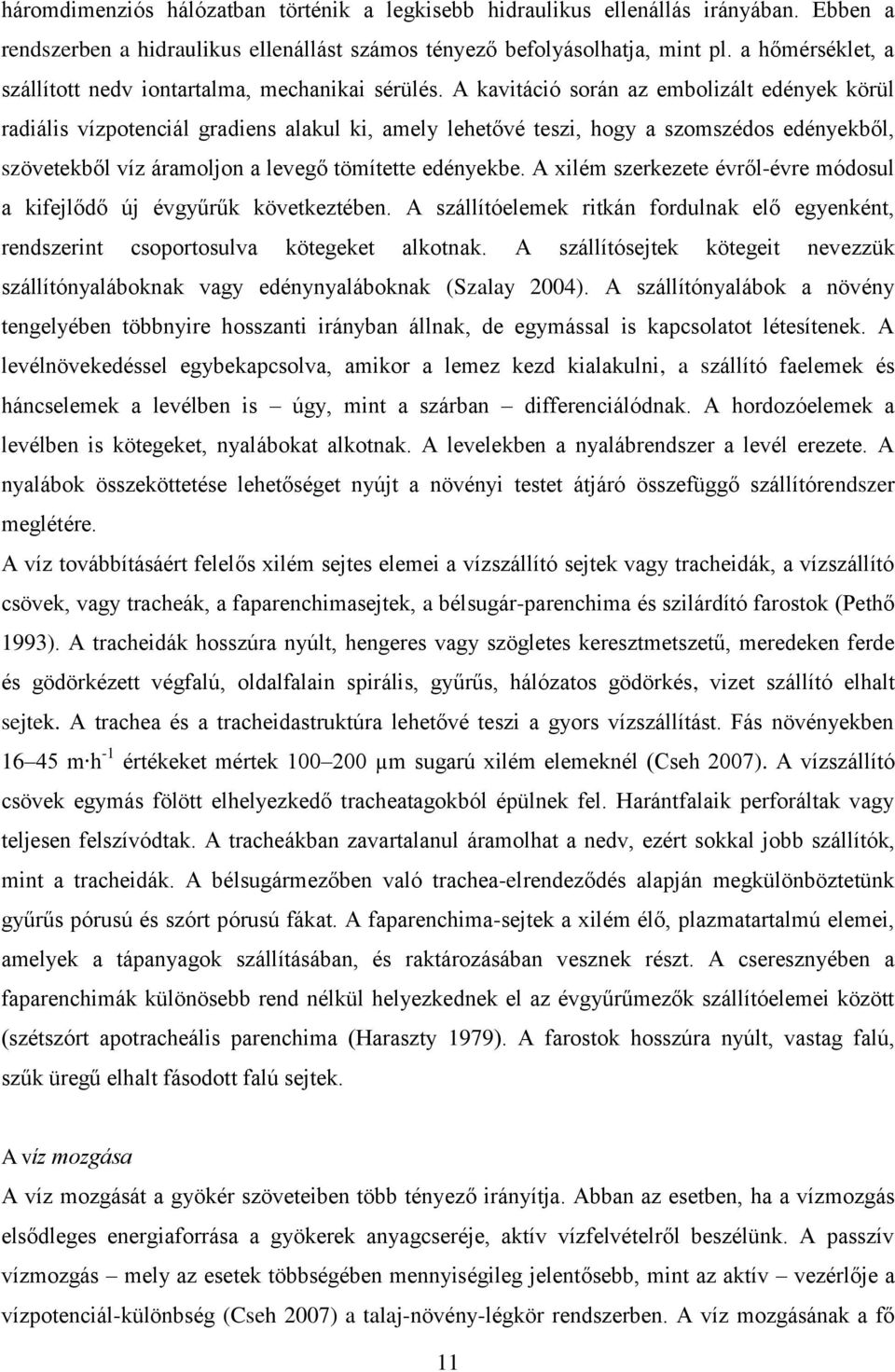 A kavitáció során az embolizált edények körül radiális vízpotenciál gradiens alakul ki, amely lehetővé teszi, hogy a szomszédos edényekből, szövetekből víz áramoljon a levegő tömítette edényekbe.