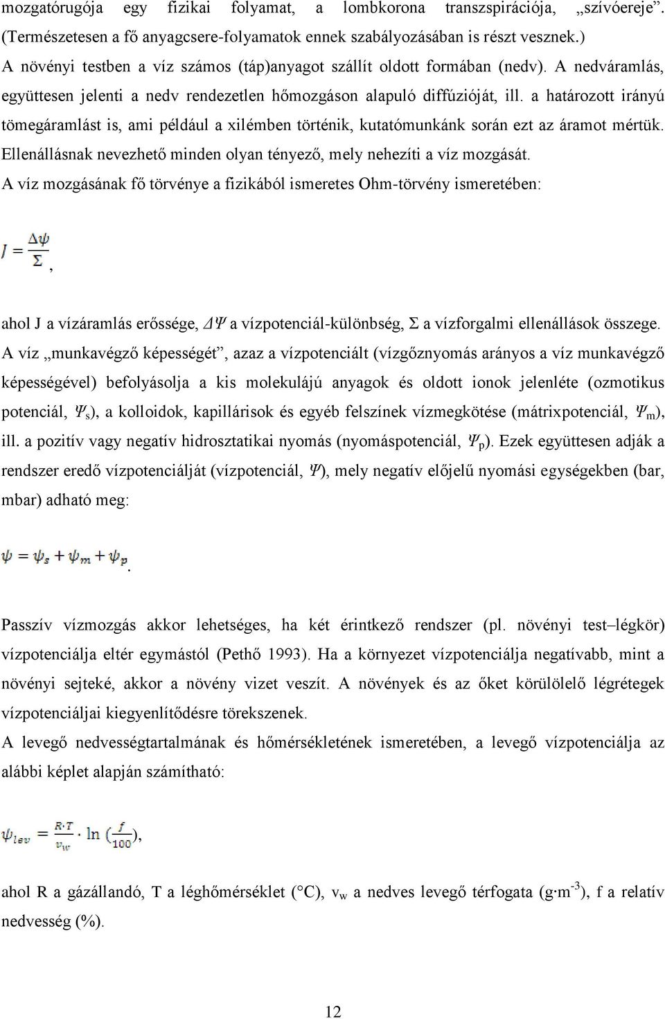 a határozott irányú tömegáramlást is, ami például a xilémben történik, kutatómunkánk során ezt az áramot mértük. Ellenállásnak nevezhető minden olyan tényező, mely nehezíti a víz mozgását.