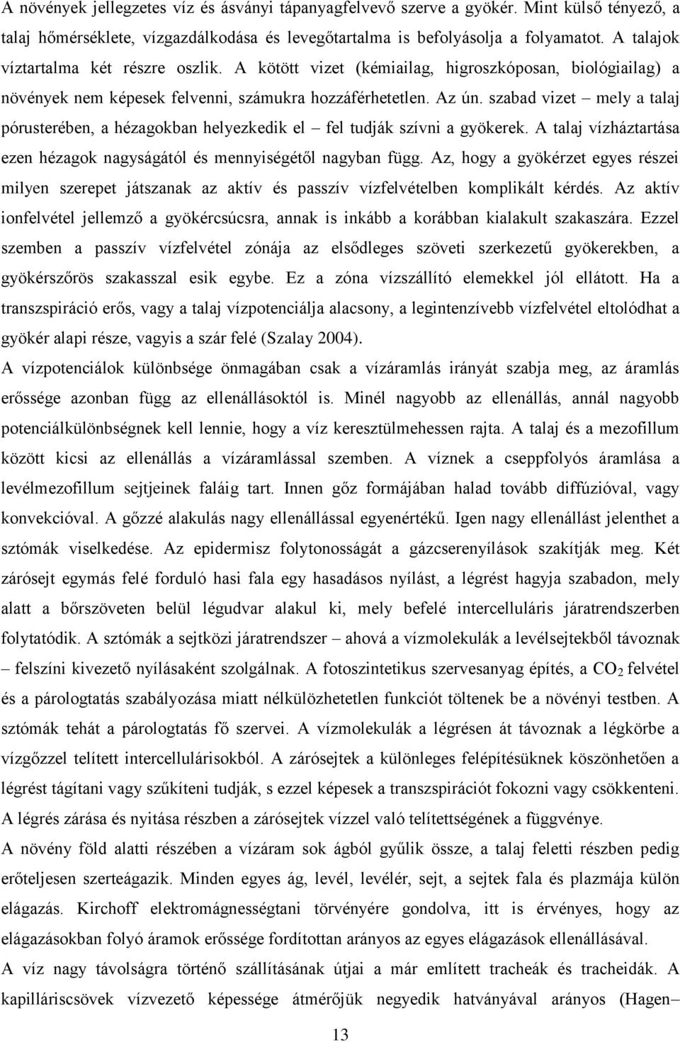 szabad vizet mely a talaj pórusterében, a hézagokban helyezkedik el fel tudják szívni a gyökerek. A talaj vízháztartása ezen hézagok nagyságától és mennyiségétől nagyban függ.