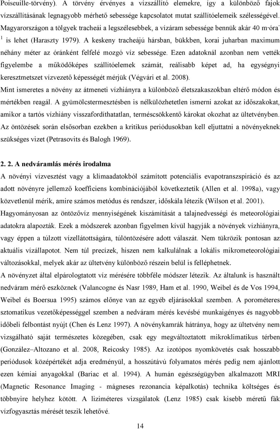 A keskeny tracheájú hársban, bükkben, korai juharban maximum néhány méter az óránként felfelé mozgó víz sebessége.