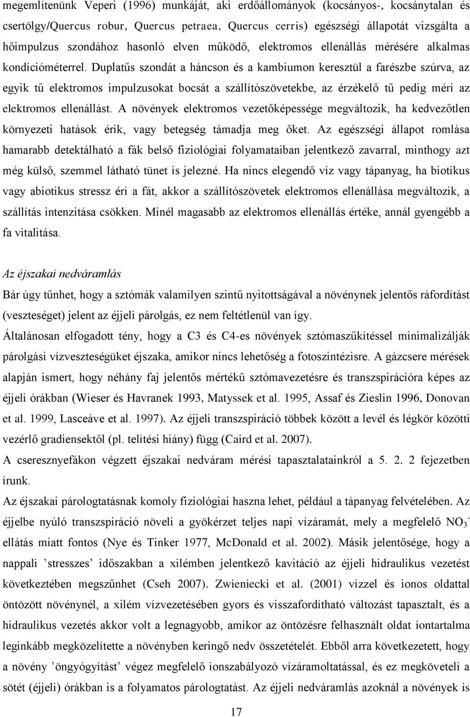 Duplatűs szondát a háncson és a kambiumon keresztül a farészbe szúrva, az egyik tű elektromos impulzusokat bocsát a szállítószövetekbe, az érzékelő tű pedig méri az elektromos ellenállást.
